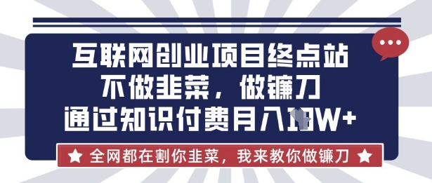 互联网创业尽头-不做韭菜，做镰刀，通过知识付费月入10个【揭秘】_泡桐学堂