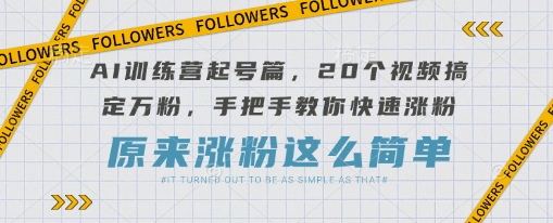 AI训练营起号篇，20个视频搞定万粉，手把手教你快速涨粉_泡桐学堂