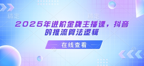 2025年进阶金牌主播课，抖音的推流算法逻辑_泡桐学堂