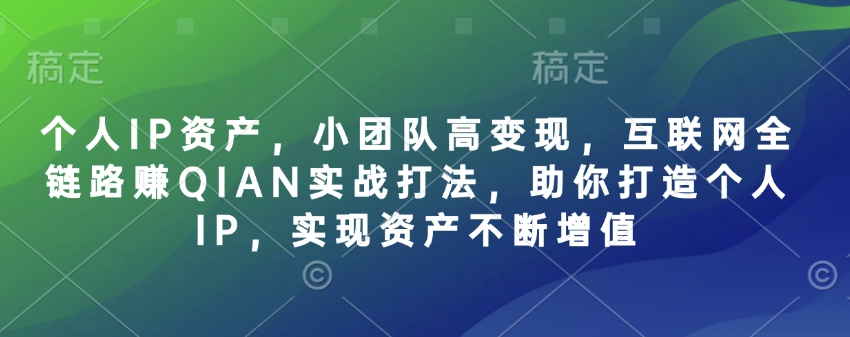 个人IP资产，小团队高变现，互联网全链路赚QIAN实战打法，助你打造个人IP，实现资产不断增值_泡桐学堂