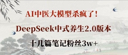 AI中医大模型杀疯了！DeepSeek中式养生2.0版本，十几篇笔记粉丝3w+_泡桐学堂