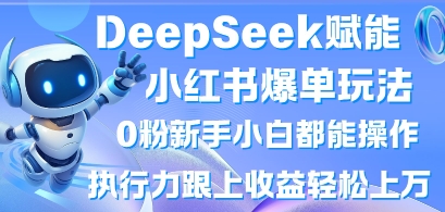 DeepSeek赋能小红书爆单玩法0粉新手小白都能操作，执行力跟上收益轻松上W，懒人勿做_泡桐学堂