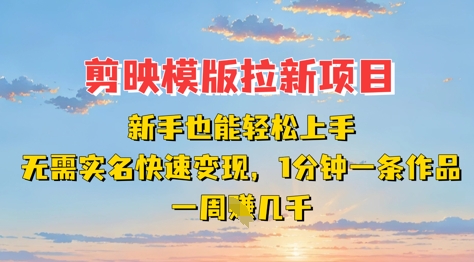 剪映模板拉新项目：新手也能轻松上手，无需实名，快速变现，一分钟一条作品，一周挣几k_泡桐学堂