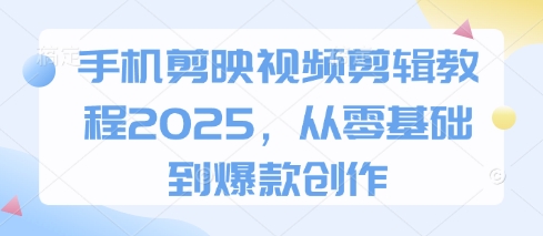 手机剪映视频剪辑教程2025，从零基础到爆款创作_泡桐学堂