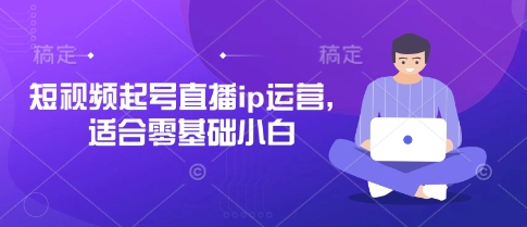 短视频起号直播ip运营，适合零基础小白_泡桐学堂
