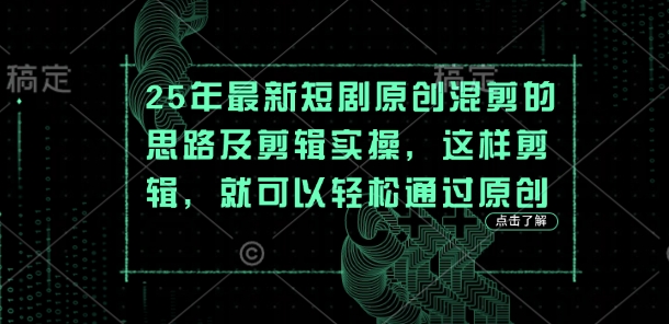 25年最新短剧原创混剪的思路及剪辑实操，这样剪辑，就可以轻松通过原创_泡桐学堂