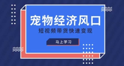 宠物赛道快速变现精品课，宠物经济风口，短视频带货快速变现_泡桐学堂