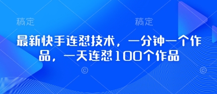 最新快手连怼技术，一分钟一个作品，一天连怼100个作品_泡桐学堂