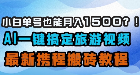 小白单号也能月入1500？AI一键搞定旅游视频，最新携程搬砖教程_泡桐学堂