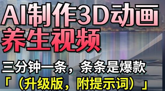 AI制作3D动画养生视频，三分钟一条，条条是爆款(升级版，附提示词)_泡桐学堂