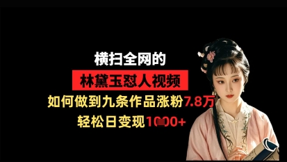 横扫全网的林黛玉怼人视频，如何做到九条作品涨粉7.8万，轻松日变现1k_泡桐学堂