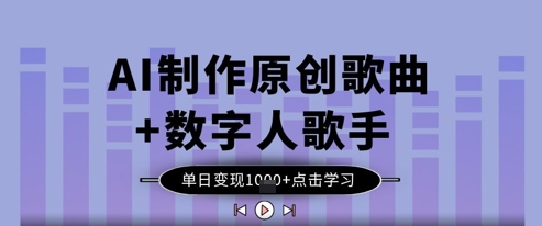 AI制作原创歌曲+数字人歌手，单日变现1k_泡桐学堂