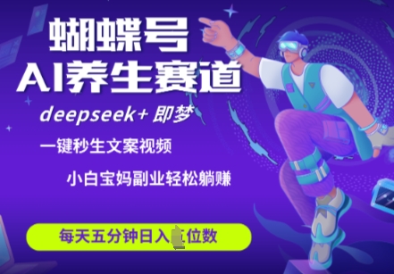 蝴蝶号大健康养生赛道，deepseek+即梦AI快速产出爆款视频，起号快，带货超级猛，日入四位数_泡桐学堂