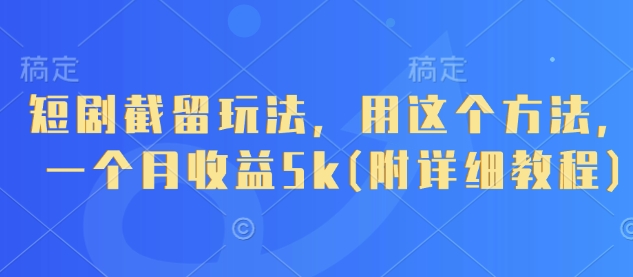 短剧截留玩法，用这个方法，一个月收益5k(附详细教程)_泡桐学堂