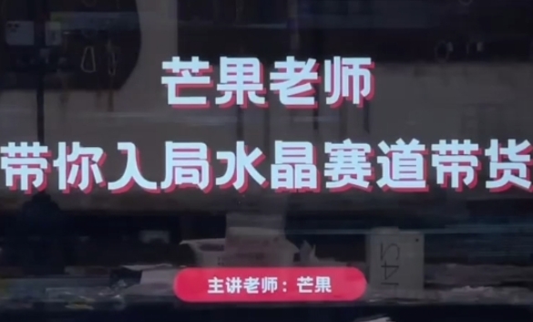 芒果老师·带你入局水晶赛道带货，助你开启水晶直播带货事业_泡桐学堂