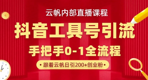 【云帆内部直播课】抖音工具号引流玩法，单号单日引300+精准创业粉_泡桐学堂