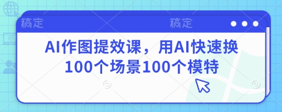 AI作图提效课，用AI快速换100个场景100个模特_泡桐学堂