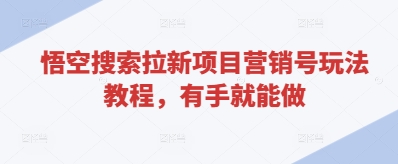 悟空搜索拉新项目营销号玩法教程，有手就能做_泡桐学堂