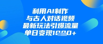 利用AI制作与古人对话的视频，最新玩法引爆流量，单日变现1k_泡桐学堂