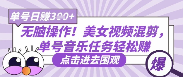 无脑操作！美女视频混剪，单号音乐任务轻松日入3张+_泡桐学堂