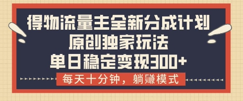 得物流量主全新分成计划模式，原创独家玩法，每天十分钟，躺挣模式，单日稳定变现3张+【揭秘】_泡桐学堂