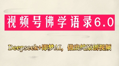 视频号佛学禅语6.0，用Deepseek+即梦ai，做纯原创视频，新手小白，也能月入1W+_泡桐学堂