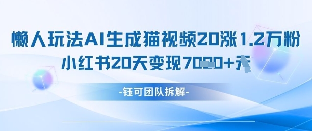 懒人玩法AI生成猫咪图片视频，20涨1.2W万粉，小红书商单20天变现7k_泡桐学堂