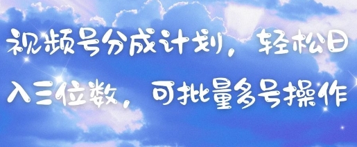 视频号分成计划，轻松日入三位数，可批量多号操作_泡桐学堂