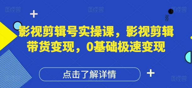 影视剪辑号实操课，影视剪辑带货变现，0基础极速变现_泡桐学堂