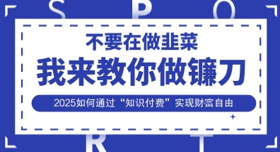 韭菜生涯终结者，我来教你做镰刀，2025如何通过“知识付费”实现财F自由【揭秘】_泡桐学堂