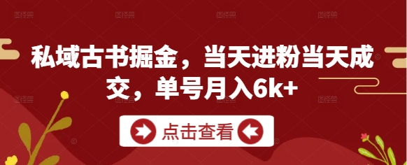 私域古书掘金，当天进粉当天成交，单号月入6k+_泡桐学堂