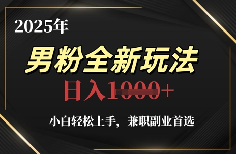 2025年男粉全新玩法，小白轻松上手，兼职副业首选，轻轻松松日入1k+_泡桐学堂