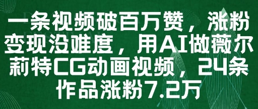 一条视频破百万赞，涨粉变现没难度，用AI做薇尔莉特CG动画视频，24条作品涨粉7.2W_泡桐学堂