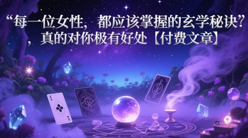 每一位女性，都应该掌握的玄学秘诀 ，真的对你极有好处【付费文章】_泡桐学堂