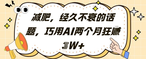减肥，经久不衰的话题，巧用AI两个月狂挣2W+_泡桐学堂