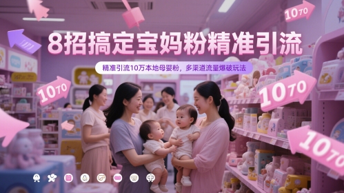 8招搞定宝妈粉精准引流，精准引流10万本地母婴粉，多渠道流量爆破玩法_泡桐学堂