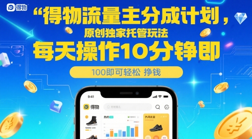 得物流量主分成计划，原创独家托管玩法，每天操作10分钟即可轻松挣米【揭秘】_泡桐学堂
