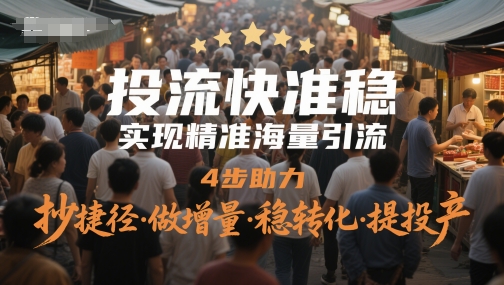 投流快准稳，实现精准海量引流，4步助力，抄捷径·做增量·稳转化·提投产_泡桐学堂