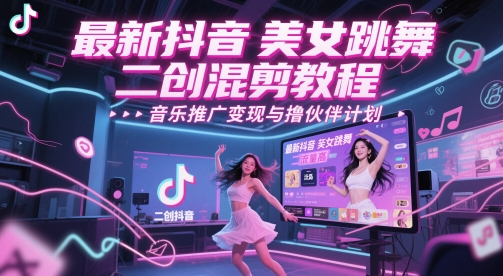最新抖音美女跳舞二创混剪教程，流量高，音乐推广变现与撸伙伴计划_泡桐学堂