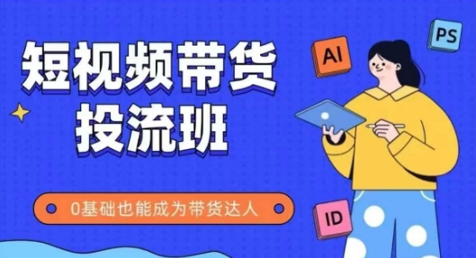 抖音快手短视频带货投流班，详细又全面的抖音快手带货实操课，零基础也能成为带货达人_泡桐学堂