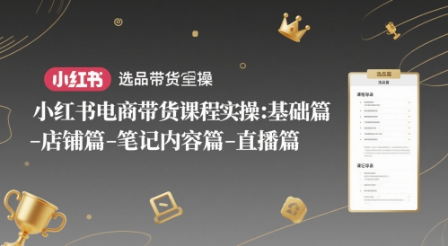 小红书电商带货课程实操：基础篇-选品篇-店铺篇-笔记内容篇-直播篇_泡桐学堂