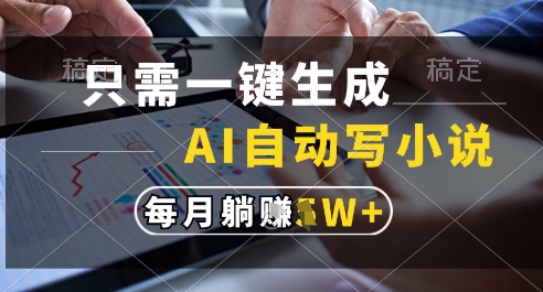 只需一键生成，AI全自动写小说，可一键生成120w字，每月躺着收益过1w+【揭秘】_泡桐学堂