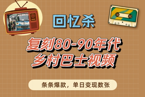 回忆杀！复刻80-90年代乡村巴士视频，条条爆款，单日变现数张_泡桐学堂