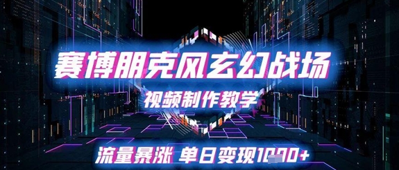 赛博朋克风玄幻战场视频制作教学，流量暴涨单日变现1k+_泡桐学堂