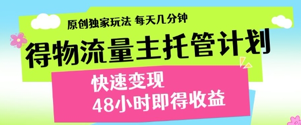 最新得物流量主计划，独家原创玩法，每天几分钟，快速变现，三至五天出收益【揭秘】_泡桐学堂