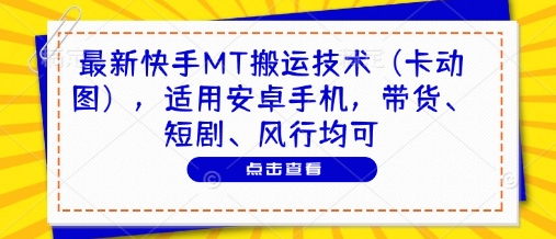 最新快手MT搬运技术（卡动图），适用安卓手机，带货、短剧、风行均可_泡桐学堂