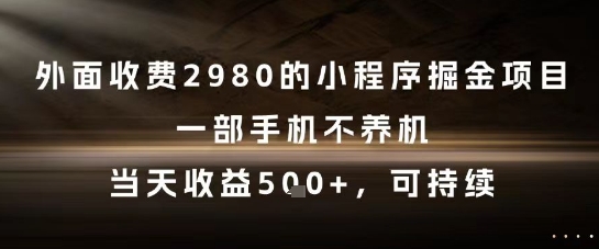 外面收费2980的小程序掘金项目，一部手机不养机，当天收益5张+，可持续【揭秘】_泡桐学堂