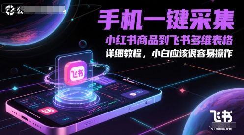 手机一键采集小红书商品到飞书多维表格，详细教程，小白应该很容易操作_泡桐学堂