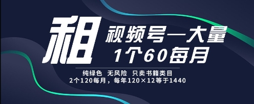 租视频号，一个60每月，2个120.纯绿色、无风险，常年租【揭秘】_泡桐学堂