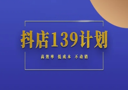抖店139计划实录手册不动销起店实操方法论，高效率低成本不动销_泡桐学堂